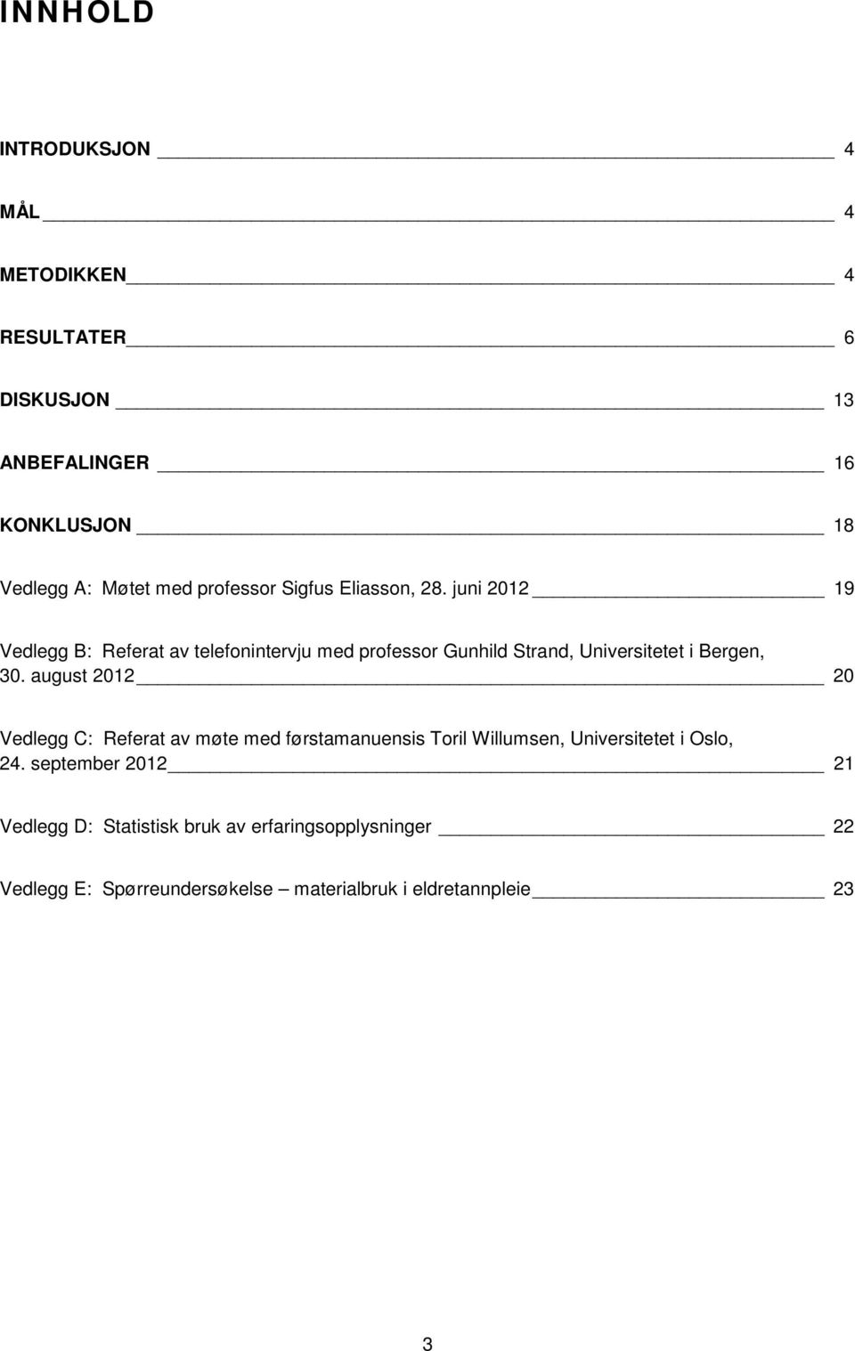 juni 2012 19 Vedlegg B: Referat av telefonintervju med professor Gunhild Strand, Universitetet i Bergen, 30.