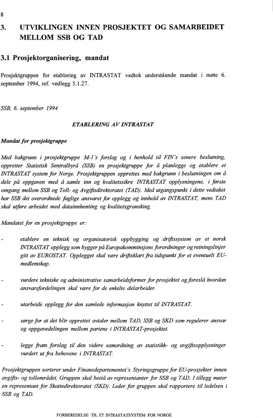 september 1994 ETABLERING AV INTRASTAT Mandat for prosjektgruppe Med bakgrunn i prosjektgruppe M-1 's forslag og i henhold til FIN'S senere beslutning, oppretter Statistisk Sentralbyrå (SSB) en