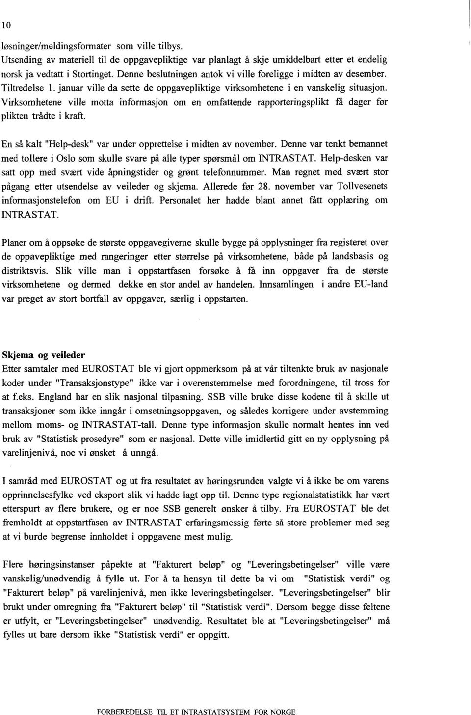 Virksomhetene ville motta informasjon om en omfattende rapporteringsplikt få dager for plikten trådte i kraft. En så kalt "Help-desk" var under opprettelse i midten av november.