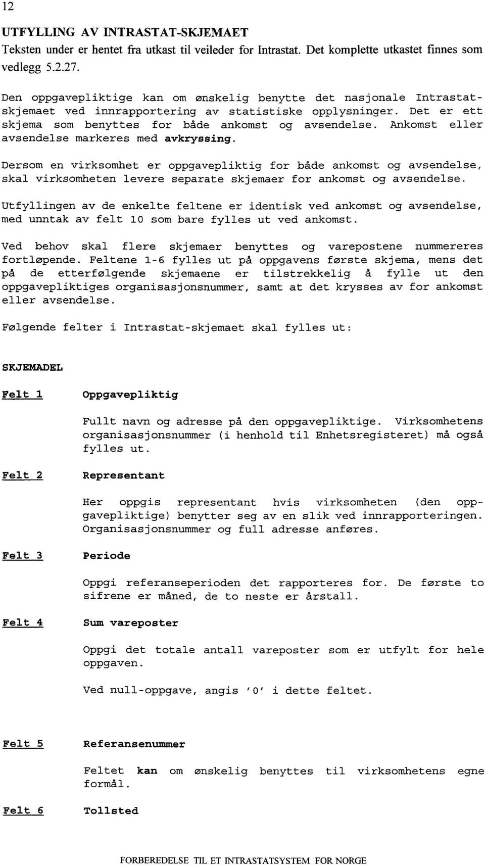 Ankomst eller avsendelse markeres med avkryssing. Dersom en virksomhet er oppgavepliktig for både ankomst og avsendelse, skal virksomheten levere separate skjemaer for ankomst og avsendelse.