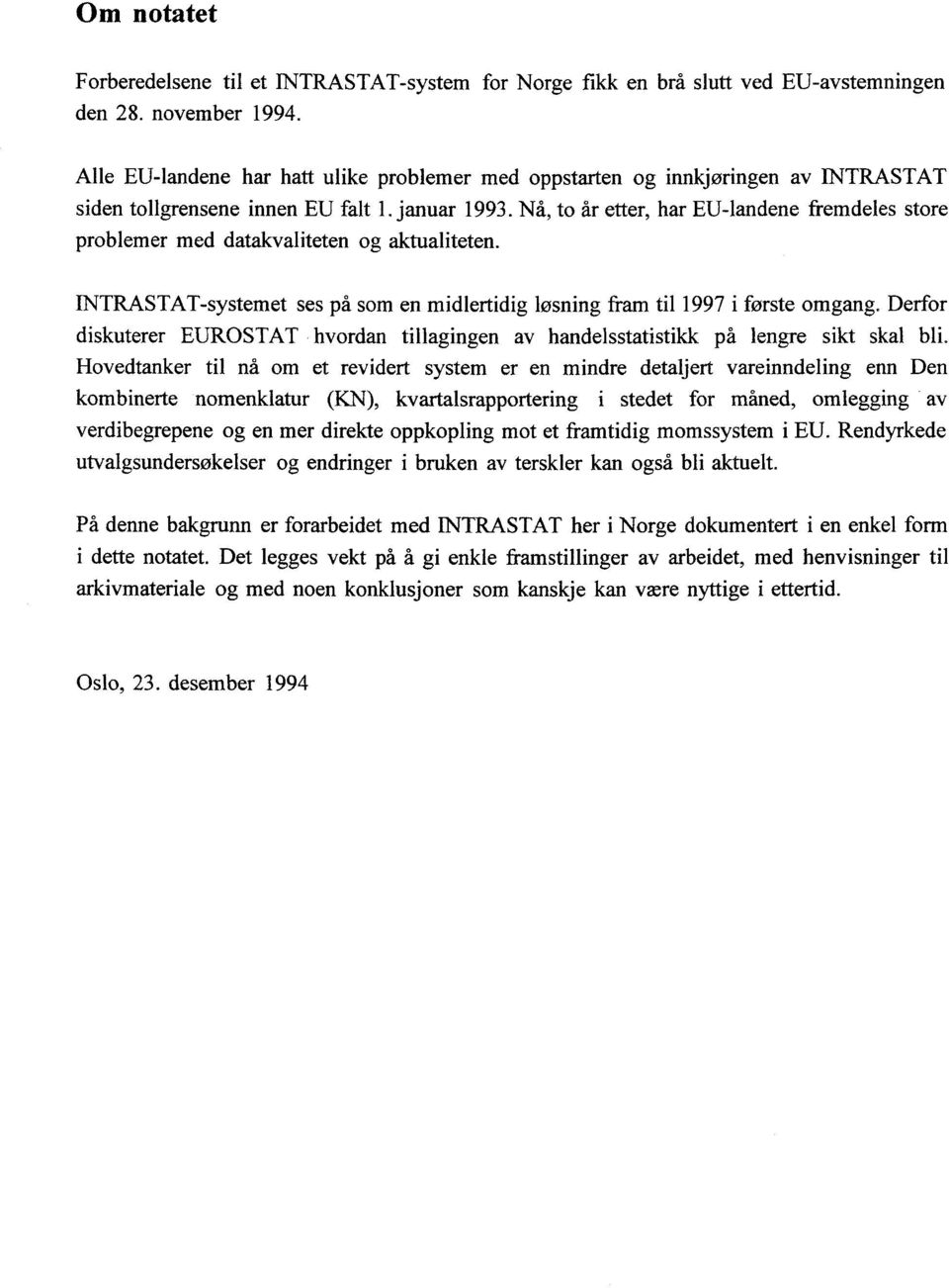 Nå, to år etter, har EU-landene fremdeles store problemer med datakvaliteten og aktualiteten. INTRASTAT-systemet ses på som en midlertidig løsning fram til 1997 i første omgang.