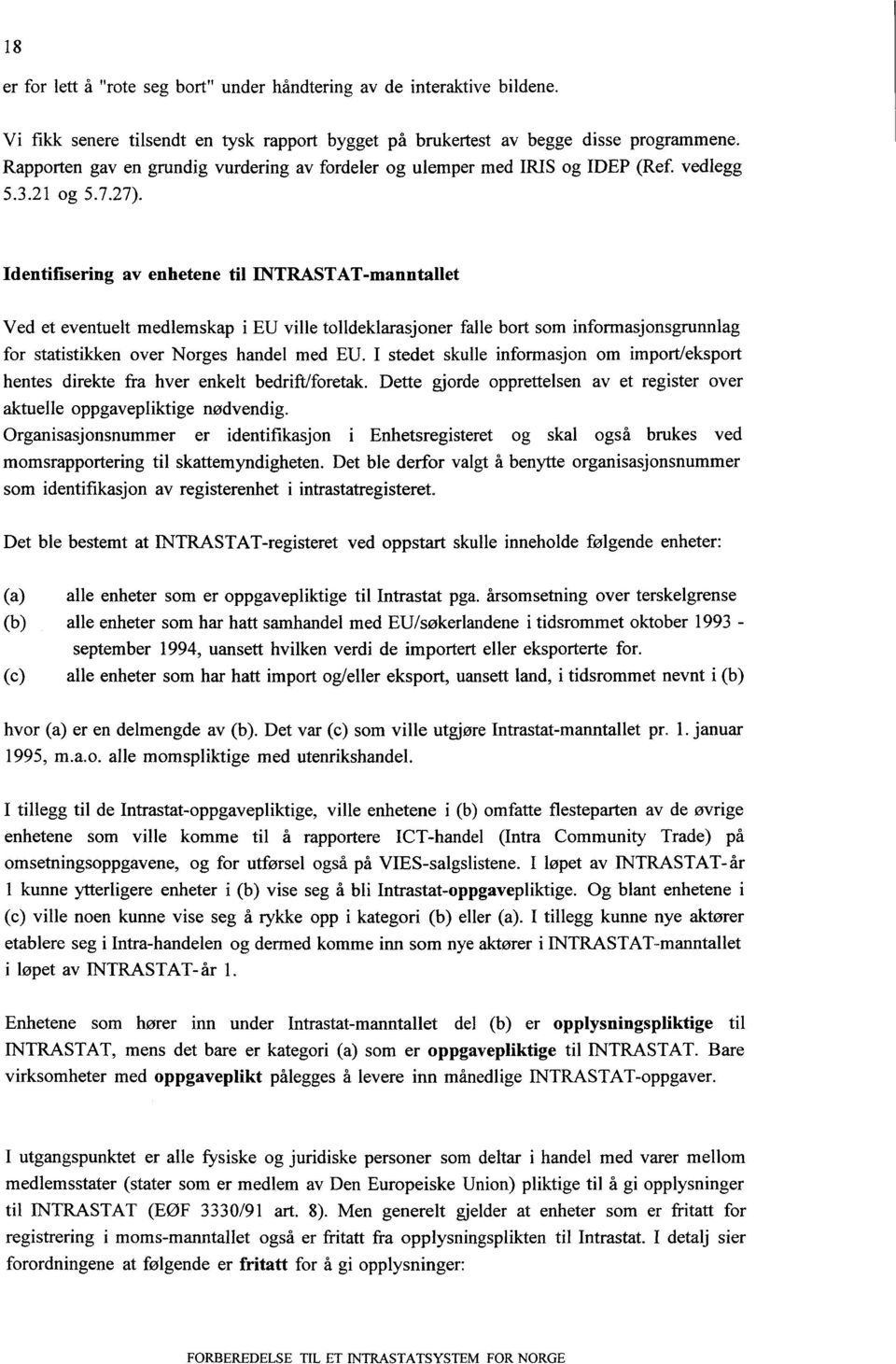 Identifisering av enhetene til INTRASTAT-manntallet Ved et eventuelt medlemskap i EU ville tolldeklarasjoner falle bort som informasjonsgrunnlag for statistikken over Norges handel med EU.