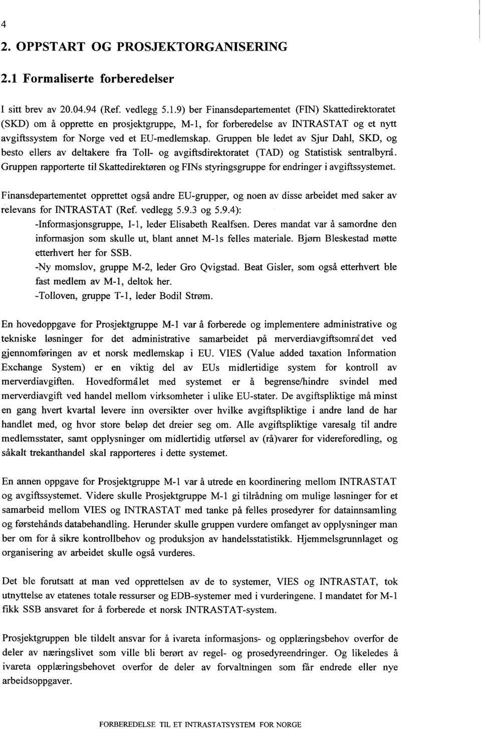 9) ber Finansdepartementet (FIN) Skattedirektoratet (SKD) om å opprette en prosjektgruppe, M-1, for forberedelse av INTRASTAT og et nytt avgiftssystem for Norge ved et EU-medlemskap.