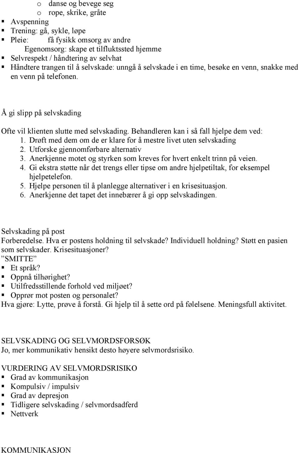 Behandleren kan i så fall hjelpe dem ved: 1. Drøft med dem om de er klare for å mestre livet uten selvskading 2. Utforske gjennomførbare alternativ 3.