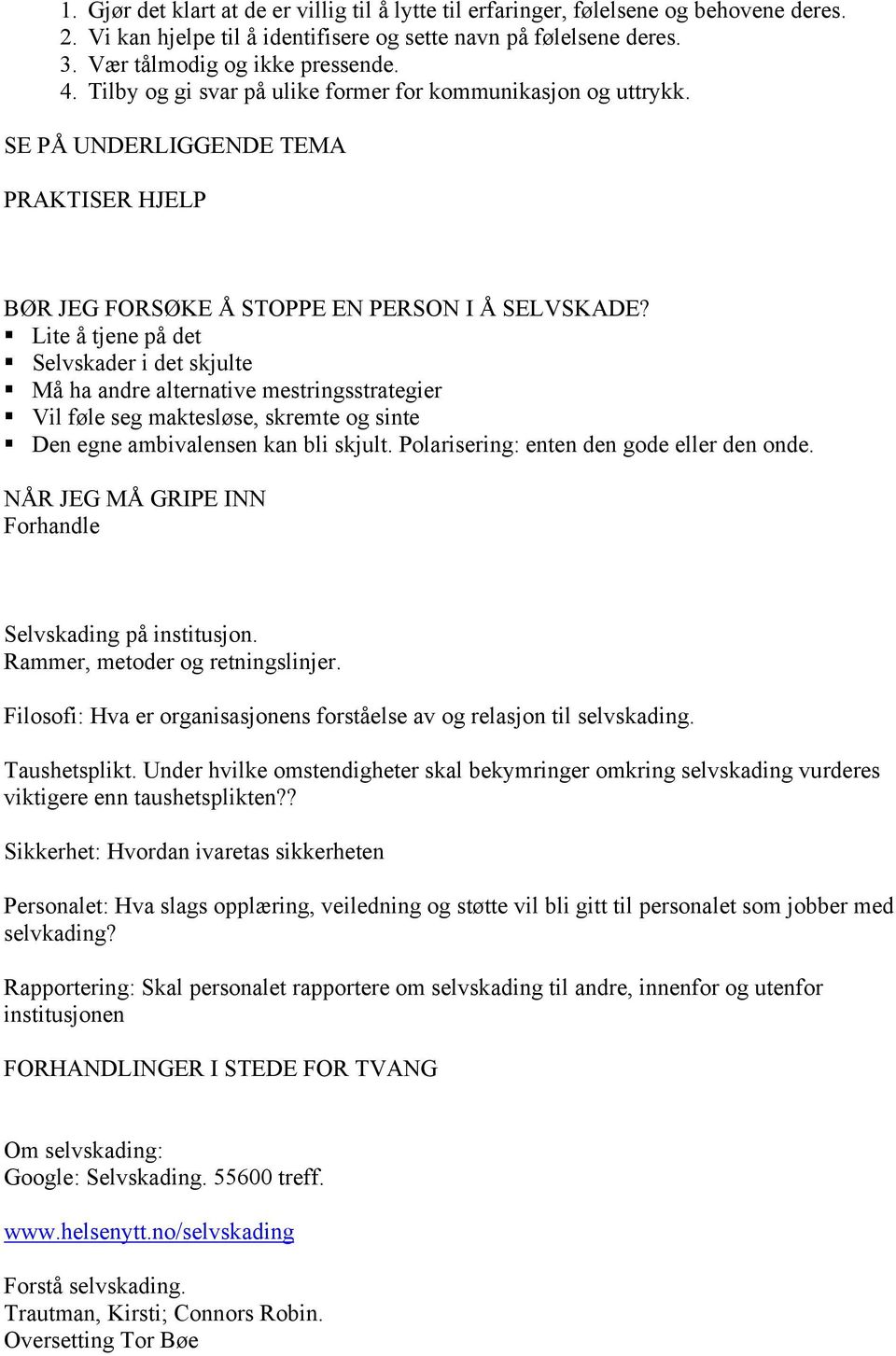 Lite å tjene på det Selvskader i det skjulte Må ha andre alternative mestringsstrategier Vil føle seg maktesløse, skremte og sinte Den egne ambivalensen kan bli skjult.