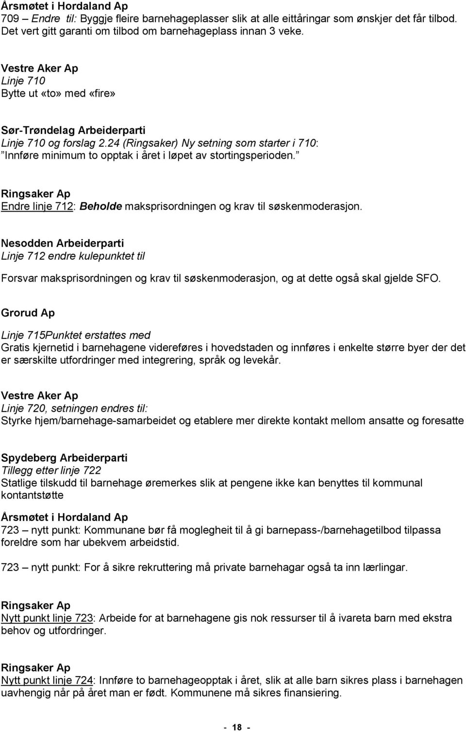 24 (Ringsaker) Ny setning som starter i 710: Innføre minimum to opptak i året i løpet av stortingsperioden. Ringsaker Ap Endre linje 712: Beholde maksprisordningen og krav til søskenmoderasjon.