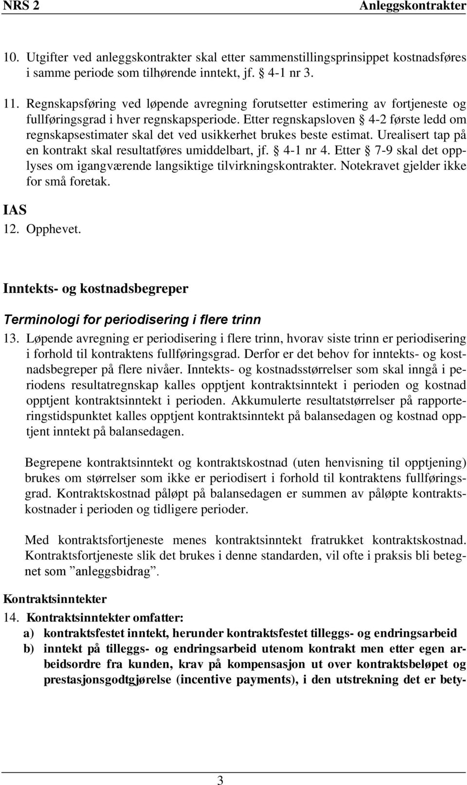 Etter regnskapsloven 4-2 første ledd om regnskapsestimater skal det ved usikkerhet brukes beste estimat. Urealisert tap på en kontrakt skal resultatføres umiddelbart, jf. 4-1 nr 4.