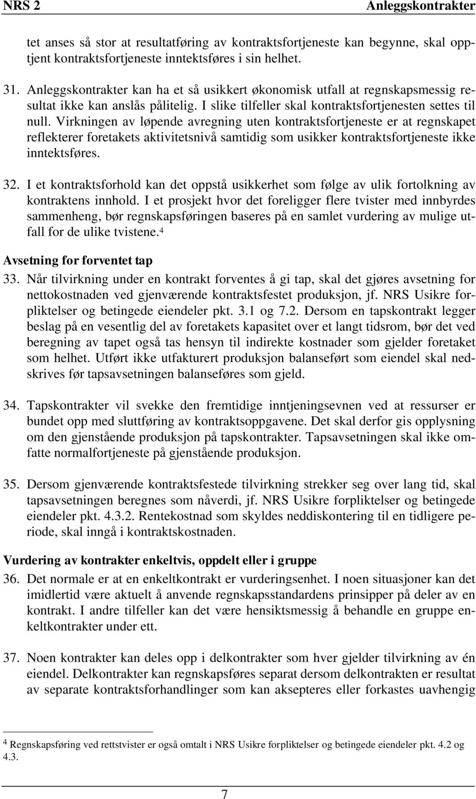 Virkningen av løpende avregning uten kontraktsfortjeneste er at regnskapet reflekterer foretakets aktivitetsnivå samtidig som usikker kontraktsfortjeneste ikke inntektsføres. 32.