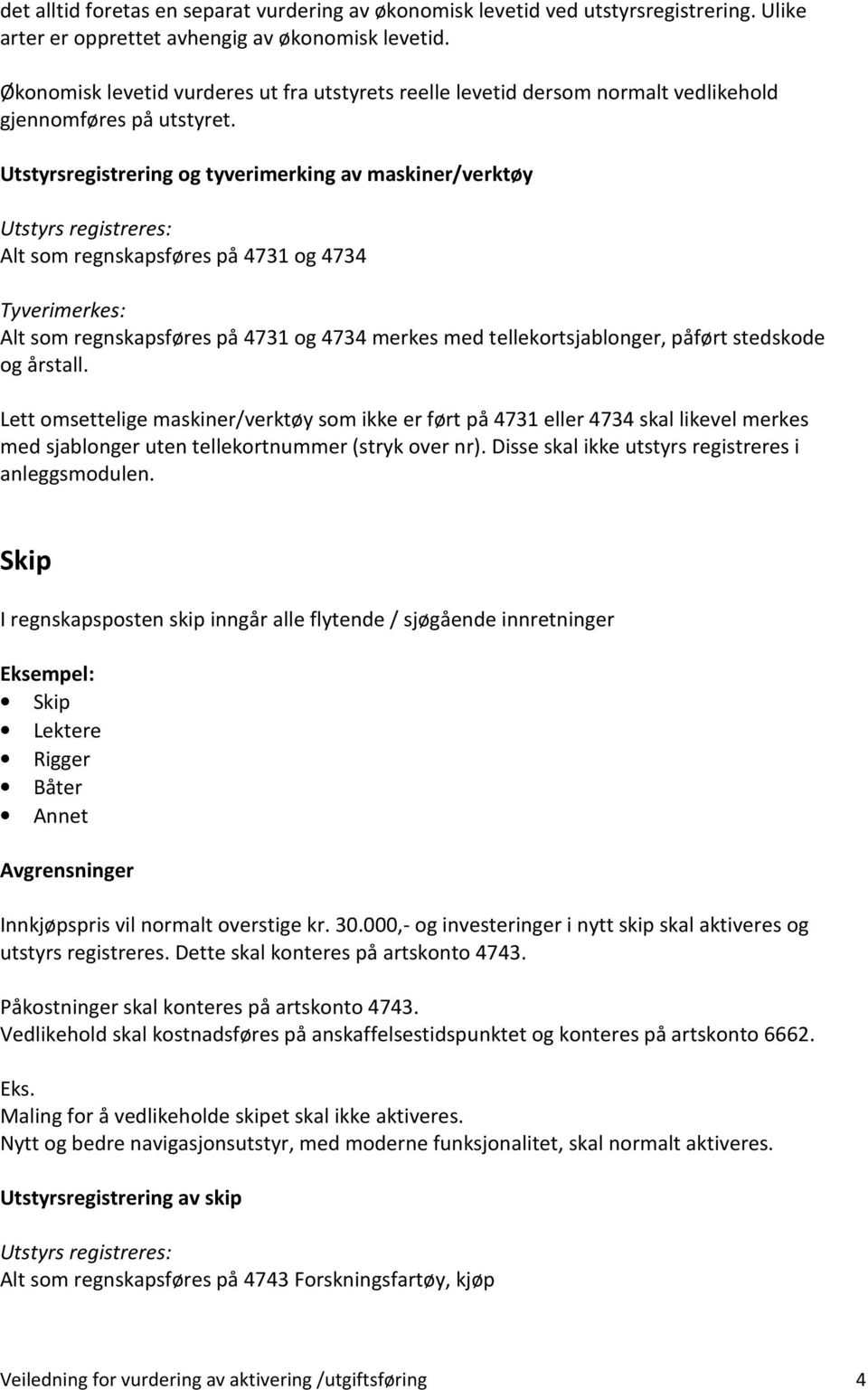 Utstyrsregistrering og tyverimerking av maskiner/verktøy Alt som regnskapsføres på 4731 og 4734 Tyverimerkes: Alt som regnskapsføres på 4731 og 4734 merkes med tellekortsjablonger, påført stedskode