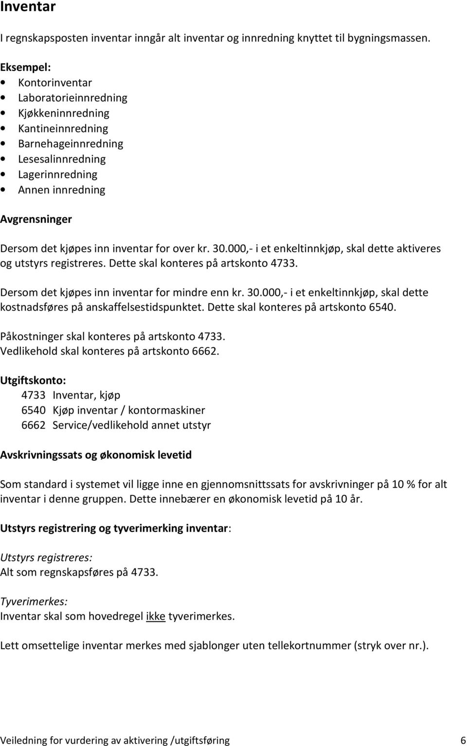 000,- i et enkeltinnkjøp, skal dette aktiveres og utstyrs registreres. Dette skal konteres på artskonto 4733. Dersom det kjøpes inn inventar for mindre enn kr. 30.