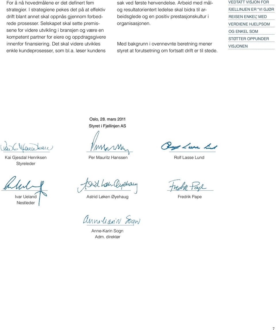 Arbeid med målog resultatorientert ledelse skal bidra til arbeidsglede og en positiv prestasjonskultur i organisasjonen.