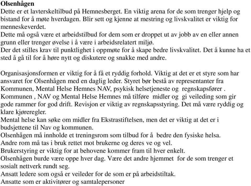 Dette må også være et arbeidstilbud for dem som er droppet ut av jobb av en eller annen grunn eller trenger øvelse i å være i arbeidsrelatert miljø.