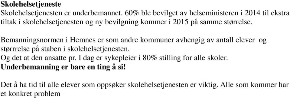 Underbemanning er bare en ting å si! Det å ha tid til alle elever som oppsøker skolehelsetjenesten er viktig. Alle som kommer har et konkret problem stort eller lite - må løses på en eller annen måte.