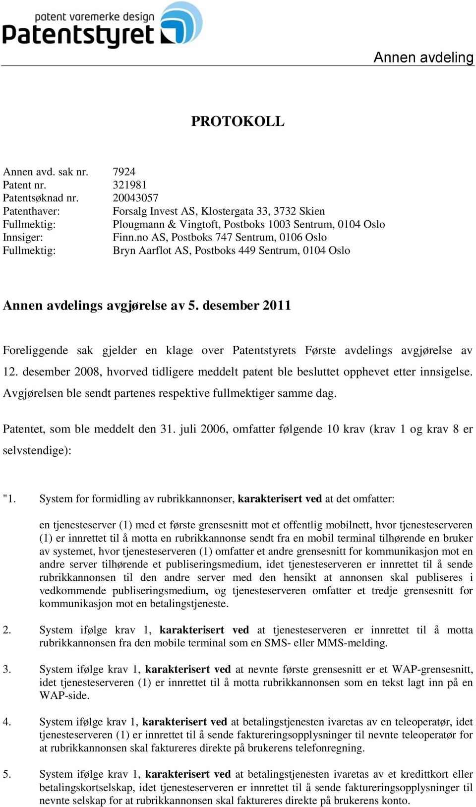 no AS, Postboks 747 Sentrum, 0106 Oslo Fullmektig: Bryn Aarflot AS, Postboks 449 Sentrum, 0104 Oslo Annen avdelings avgjørelse av 5.