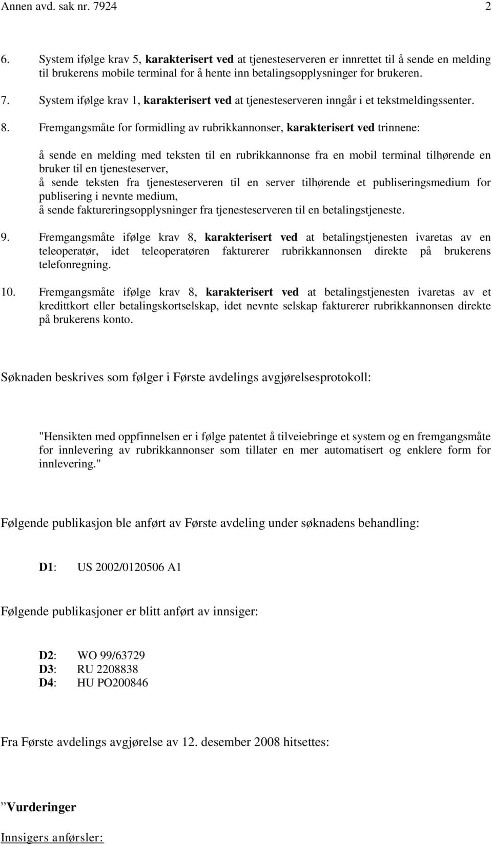 System ifølge krav 1, karakterisert ved at tjenesteserveren inngår i et tekstmeldingssenter. 8.