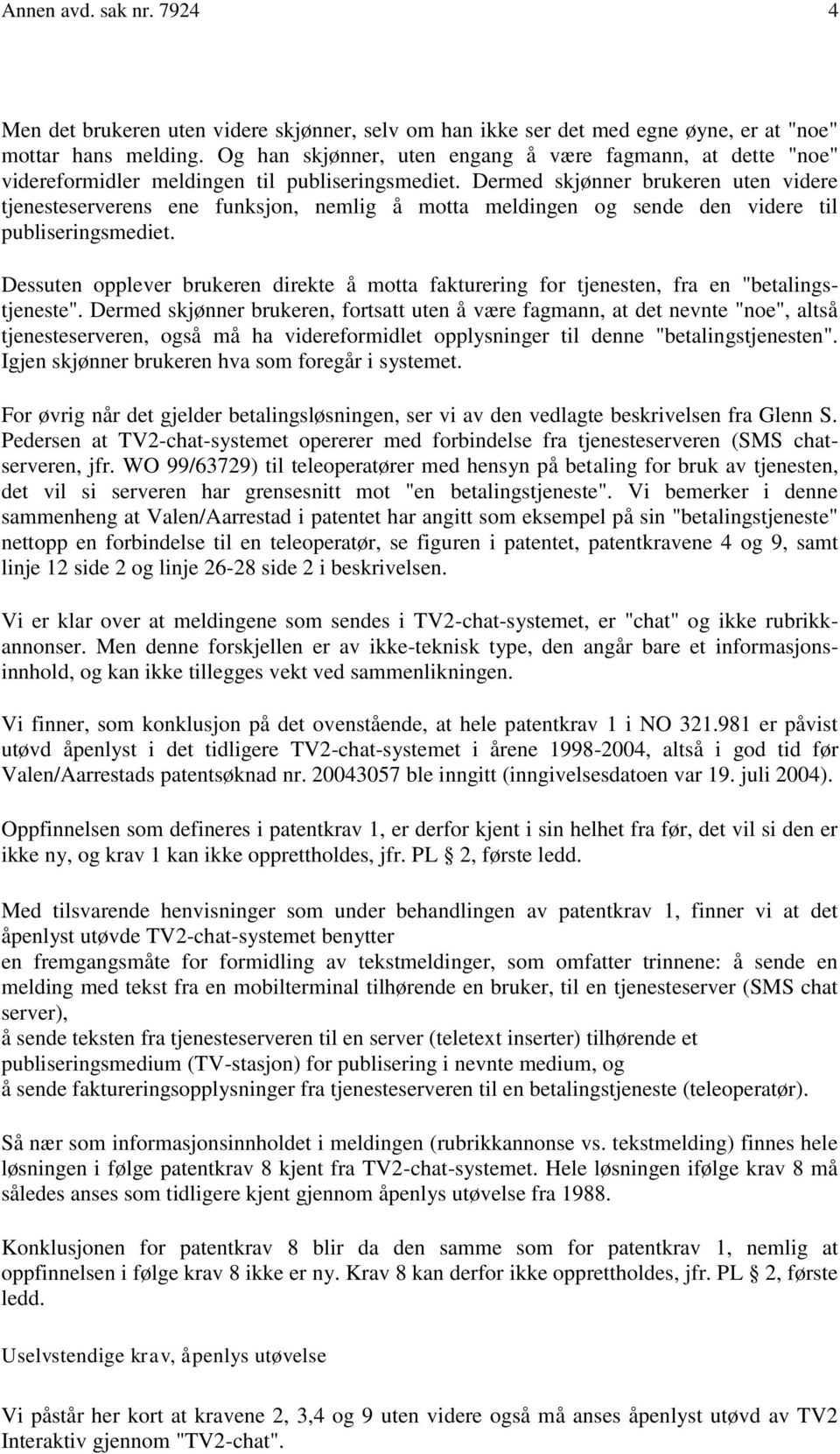 Dermed skjønner brukeren uten videre tjenesteserverens ene funksjon, nemlig å motta meldingen og sende den videre til publiseringsmediet.