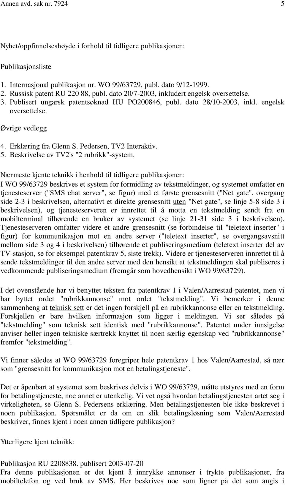 Erklæring fra Glenn S. Pedersen, TV2 Interaktiv. 5. Beskrivelse av TV2's "2 rubrikk"-system.