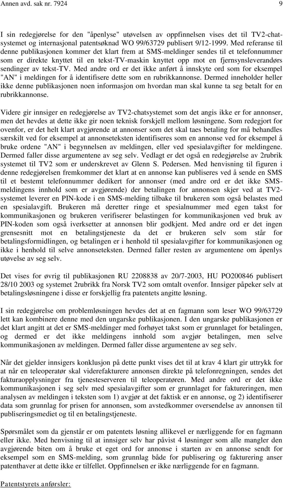 sendinger av tekst-tv. Med andre ord er det ikke anført å innskyte ord som for eksempel "AN" i meldingen for å identifisere dette som en rubrikkannonse.