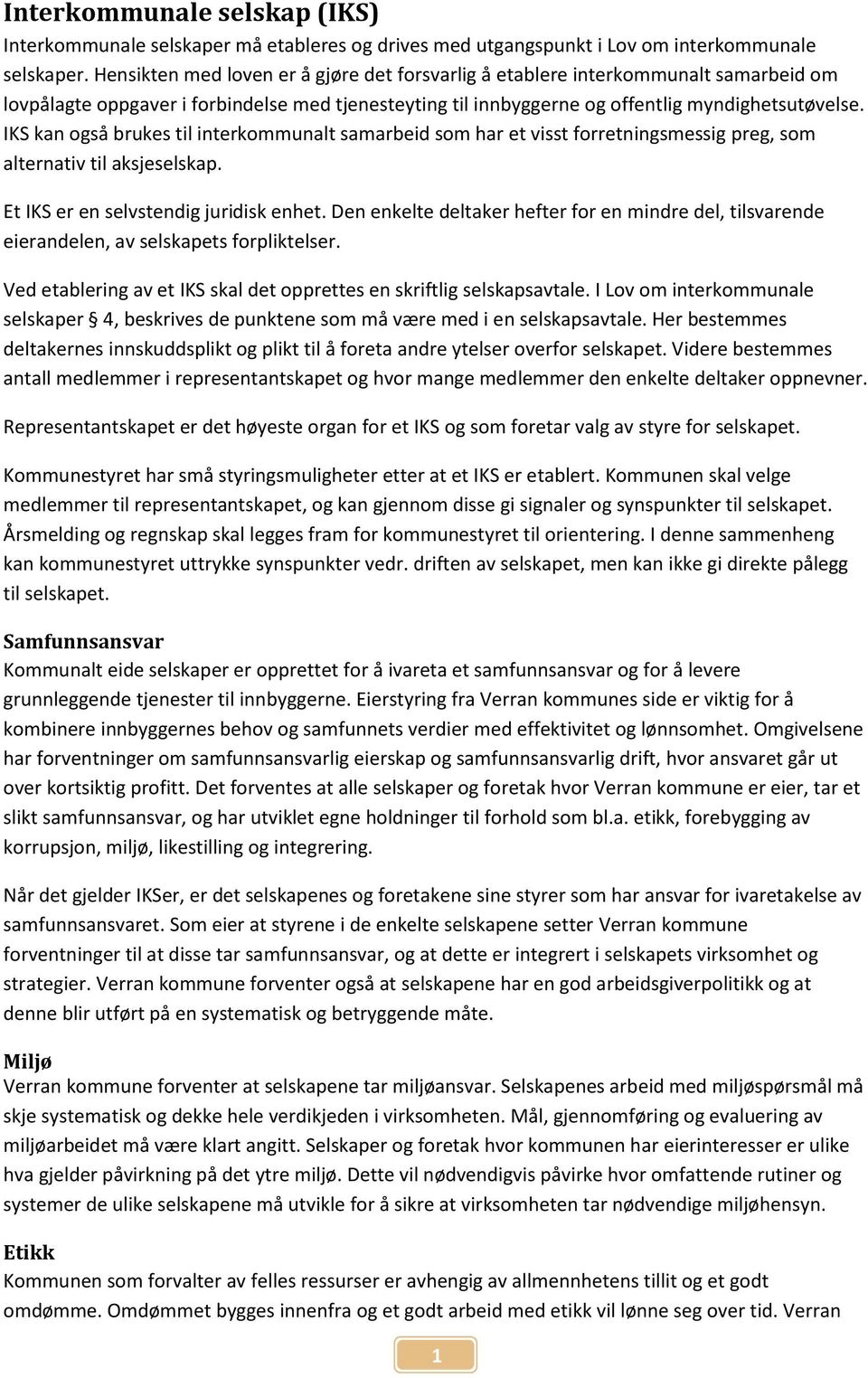 IKS kan også brukes til interkommunalt samarbeid som har et visst forretningsmessig preg, som alternativ til aksjeselskap. Et IKS er en selvstendig juridisk enhet.