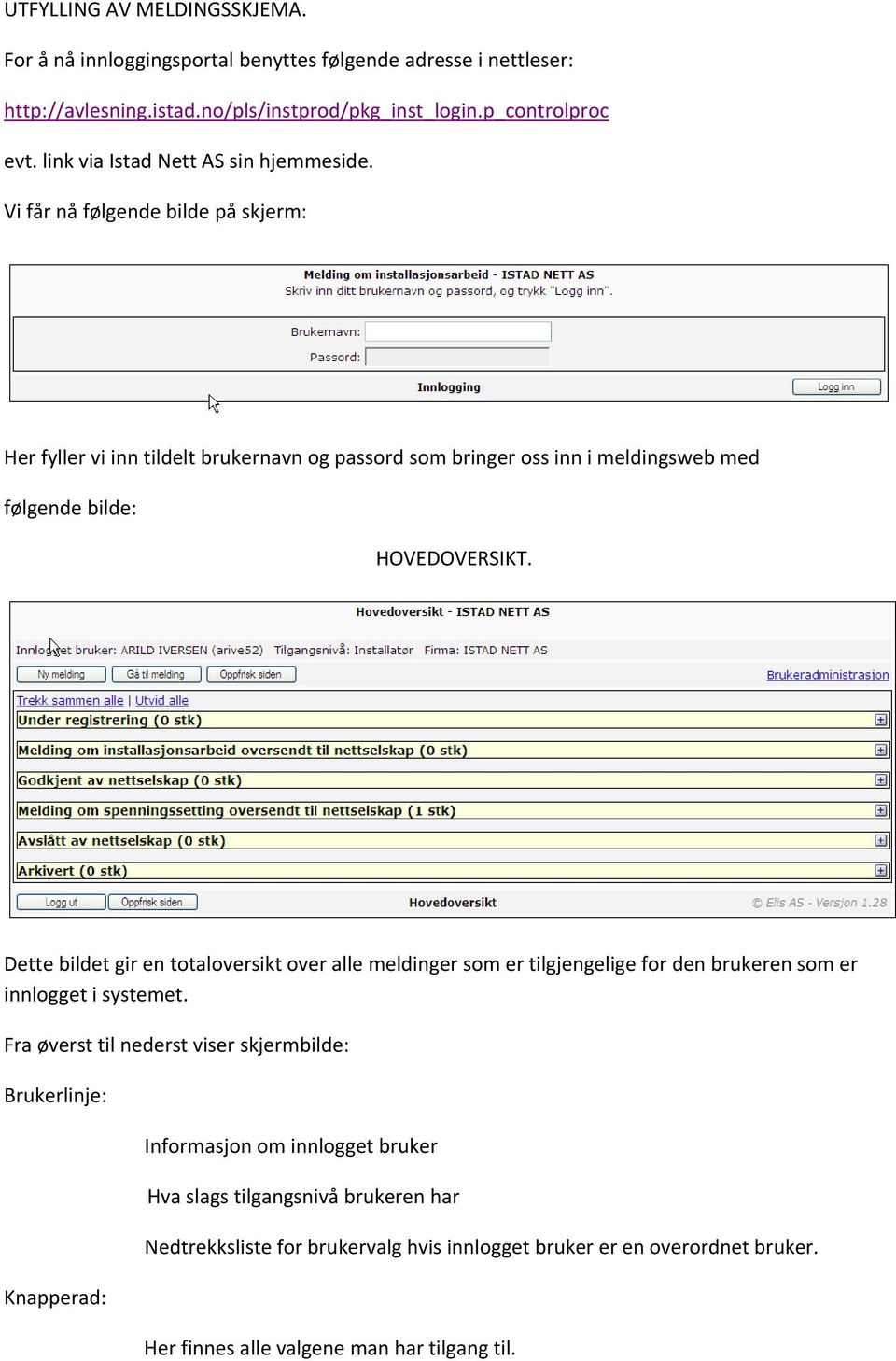 Vi får nå følgende bilde på skjerm: Her fyller vi inn tildelt brukernavn og passord som bringer oss inn i meldingsweb med følgende bilde: HOVEDOVERSIKT.