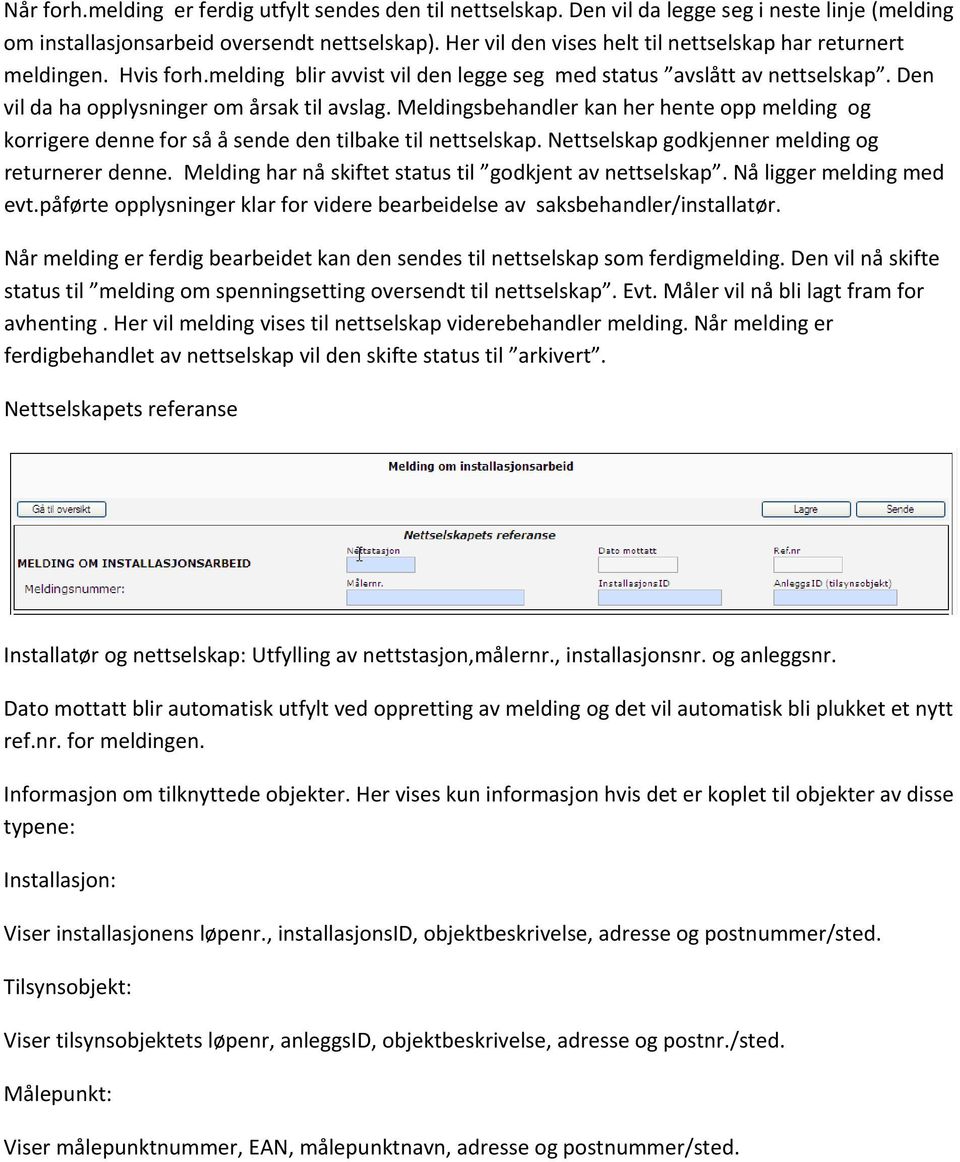 Meldingsbehandler kan her hente opp melding og korrigere denne for så å sende den tilbake til nettselskap. Nettselskap godkjenner melding og returnerer denne.