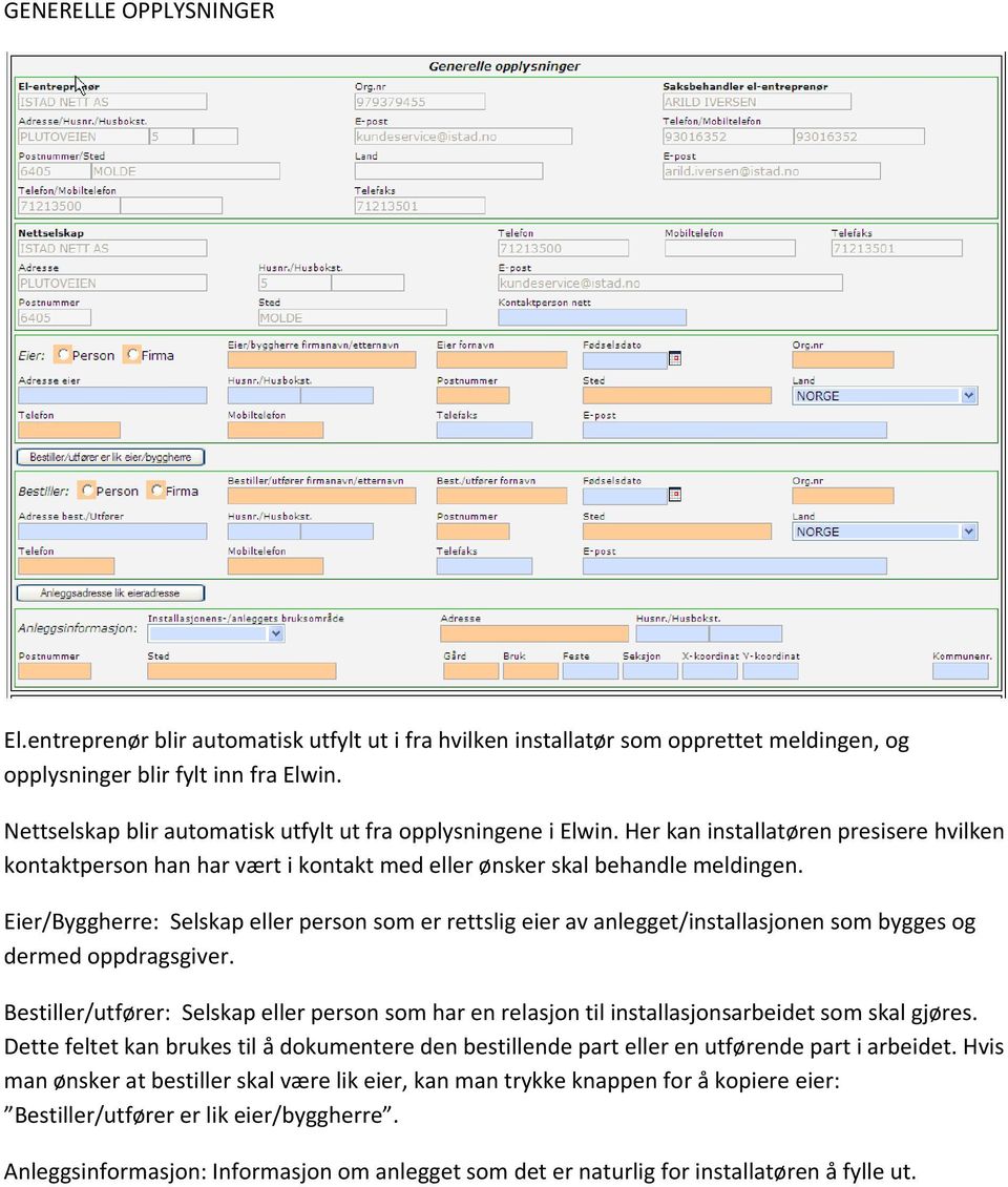 Eier/Byggherre: Selskap eller person som er rettslig eier av anlegget/installasjonen som bygges og dermed oppdragsgiver.