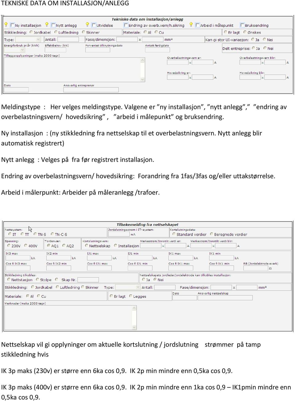 Endring av overbelastningsvern/ hovedsikring: Forandring fra 1fas/3fas og/eller uttakstørrelse. Arbeid i målerpunkt: Arbeider på måleranlegg /trafoer.