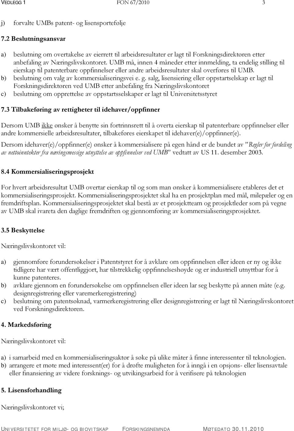 UMB må, innen 4 måneder etter innmelding, ta endelig stilling til eierskap til patenterbare oppfinnelser eller andre arbeidsresultater skal overføres til UMB.