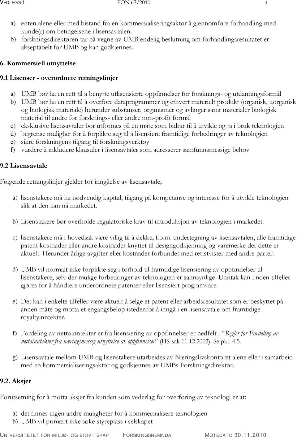 1 Lisenser - overordnete retningslinjer a) UMB bør ha en rett til å benytte utlisensierte oppfinnelser for forsknings- og utdanningsformål b) UMB bør ha en rett til å overføre dataprogrammer og