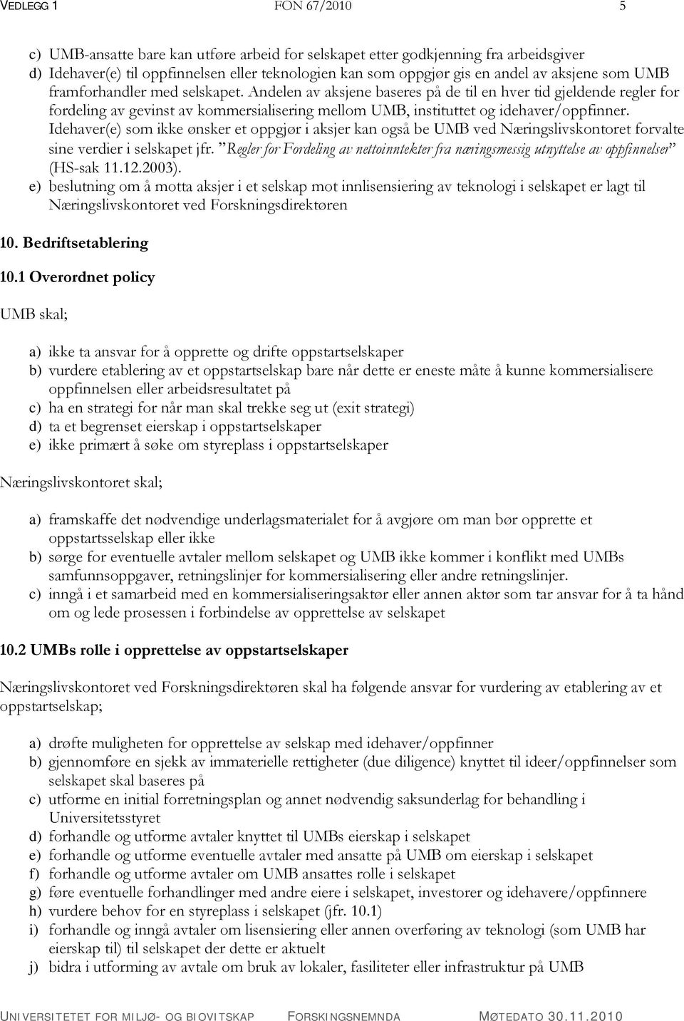 Andelen av aksjene baseres på de til en hver tid gjeldende regler for fordeling av gevinst av kommersialisering mellom UMB, instituttet og idehaver/oppfinner.