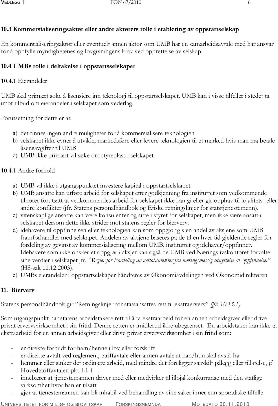 oppfylle myndighetenes og lovgivningens krav ved opprettelse av selskap. 10.4 UMBs rolle i deltakelse i oppstartsselskaper 10.4.1 Eierandeler UMB skal primært søke å lisensiere inn teknologi til oppstartselskapet.