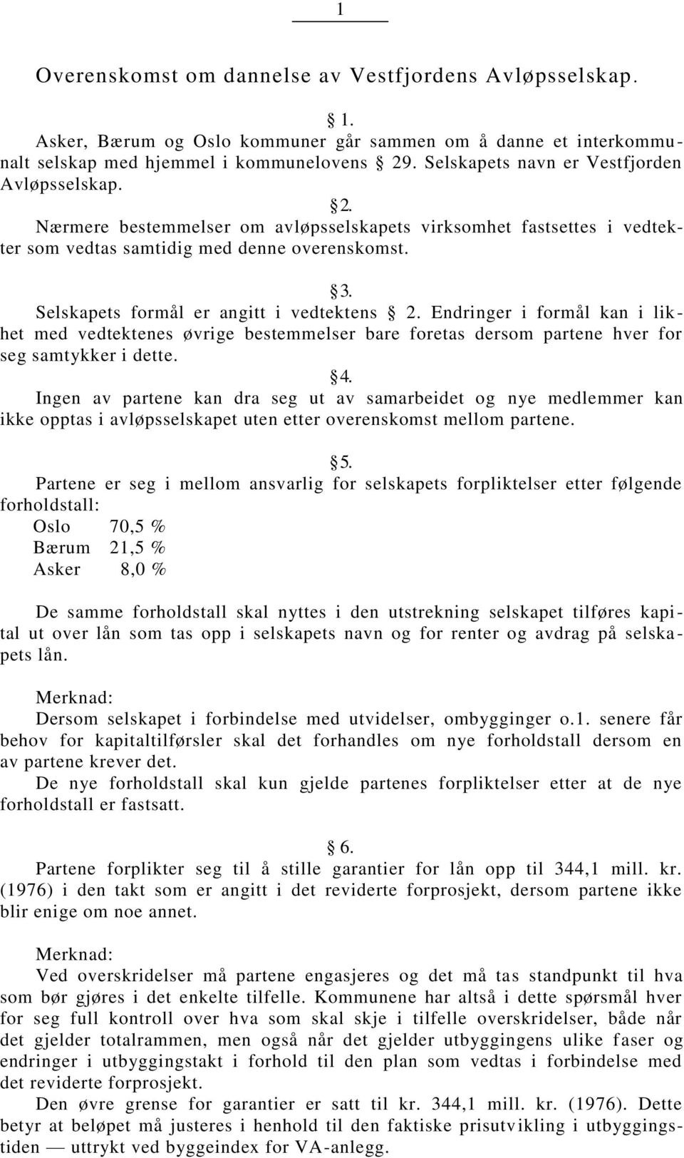 Selskaets formål er angitt i vedtektens 2. Endringer i formål kan i likhet med vedtektenes øvrige bestemmelser bare foretas dersom artene hver for seg samtykker i dette. 4.