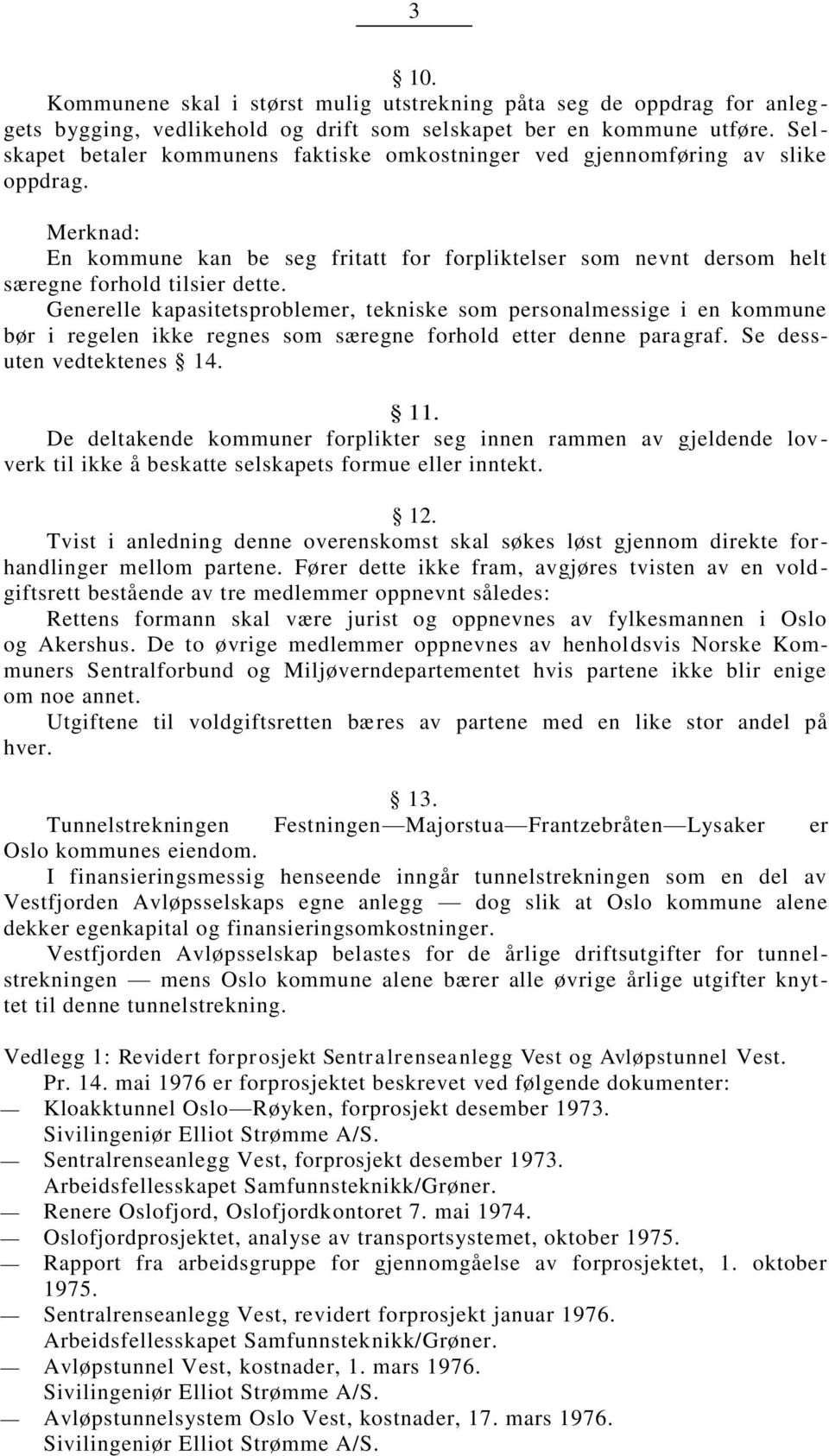 Generelle kaasitetsroblemer, tekniske som ersonalmessige i en kommune bør i regelen ikke regnes som særegne forhold etter denne aragraf. Se dessuten vedtektenes 14. 11.