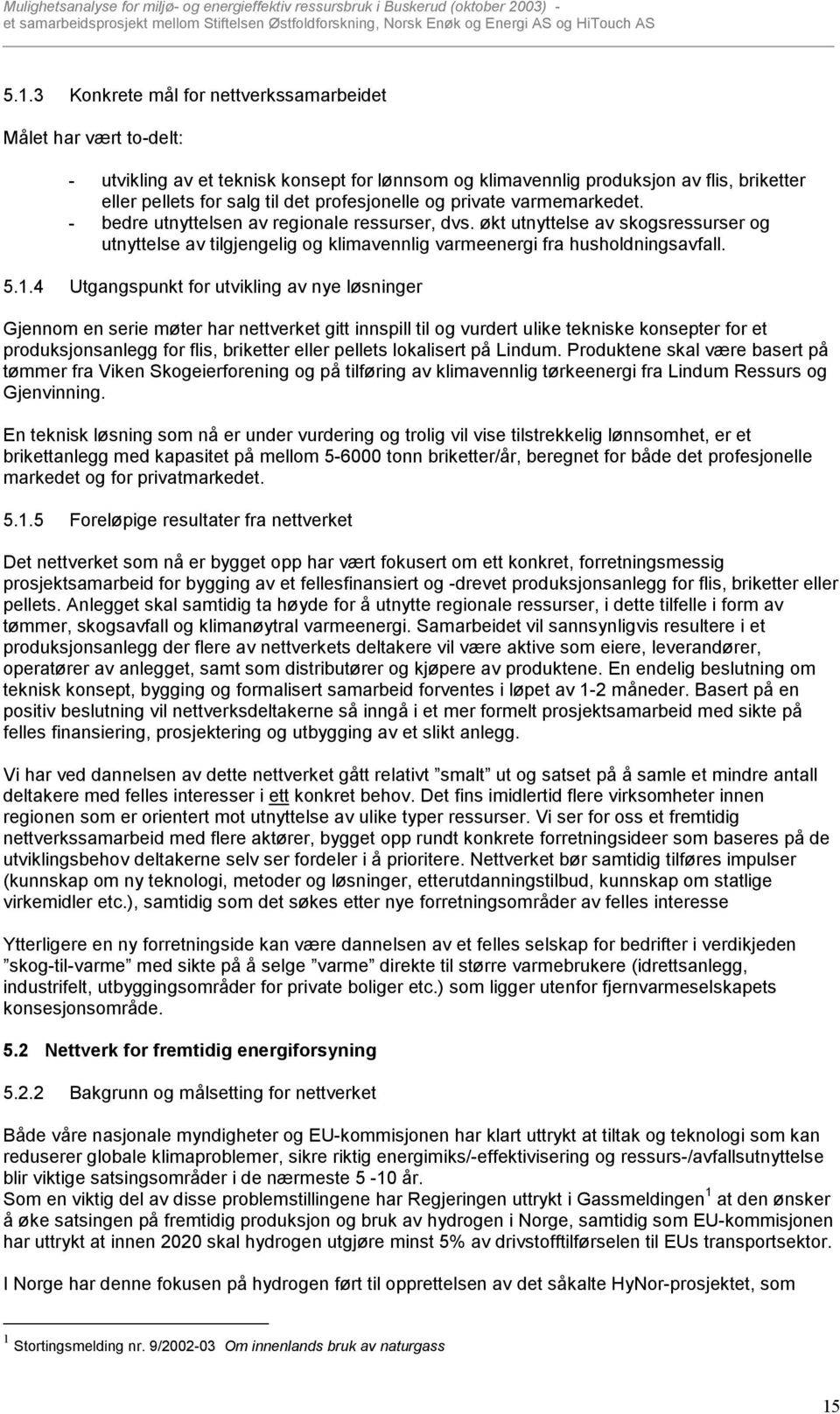 økt utnyttelse av skogsressurser og utnyttelse av tilgjengelig og klimavennlig varmeenergi fra husholdningsavfall. 5.1.