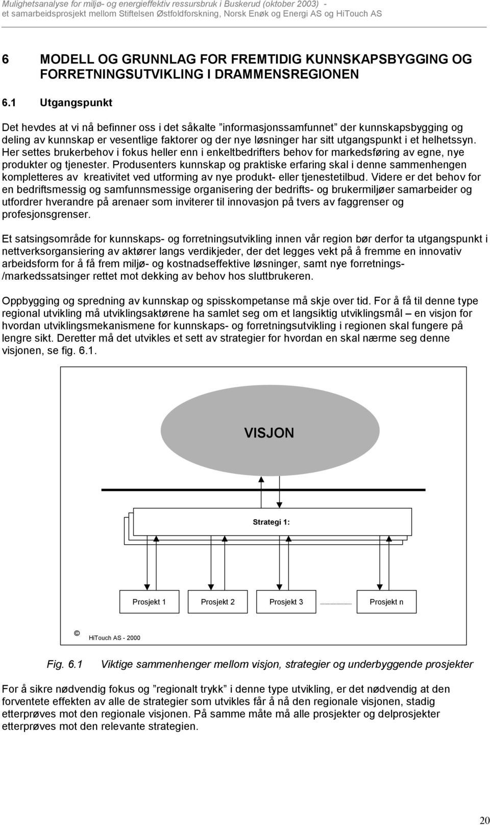 helhetssyn. Her settes brukerbehov i fokus heller enn i enkeltbedrifters behov for markedsføring av egne, nye produkter og tjenester.