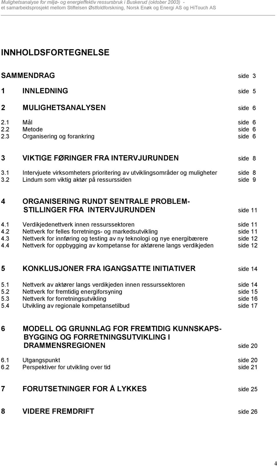 2 Lindum som viktig aktør på ressurssiden side 9 4 ORGANISERING RUNDT SENTRALE PROBLEM- STILLINGER FRA INTERVJURUNDEN side 11 4.1 Verdikjedenettverk innen ressurssektoren side 11 4.