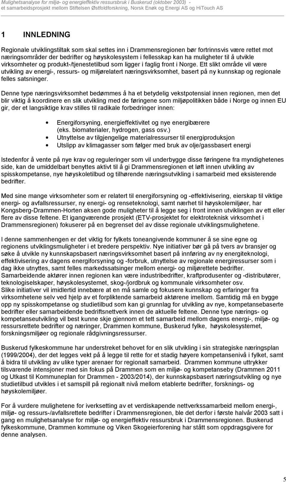 Ett slikt område vil være utvikling av energi-, ressurs- og miljørelatert næringsvirksomhet, basert på ny kunnskap og regionale felles satsninger.