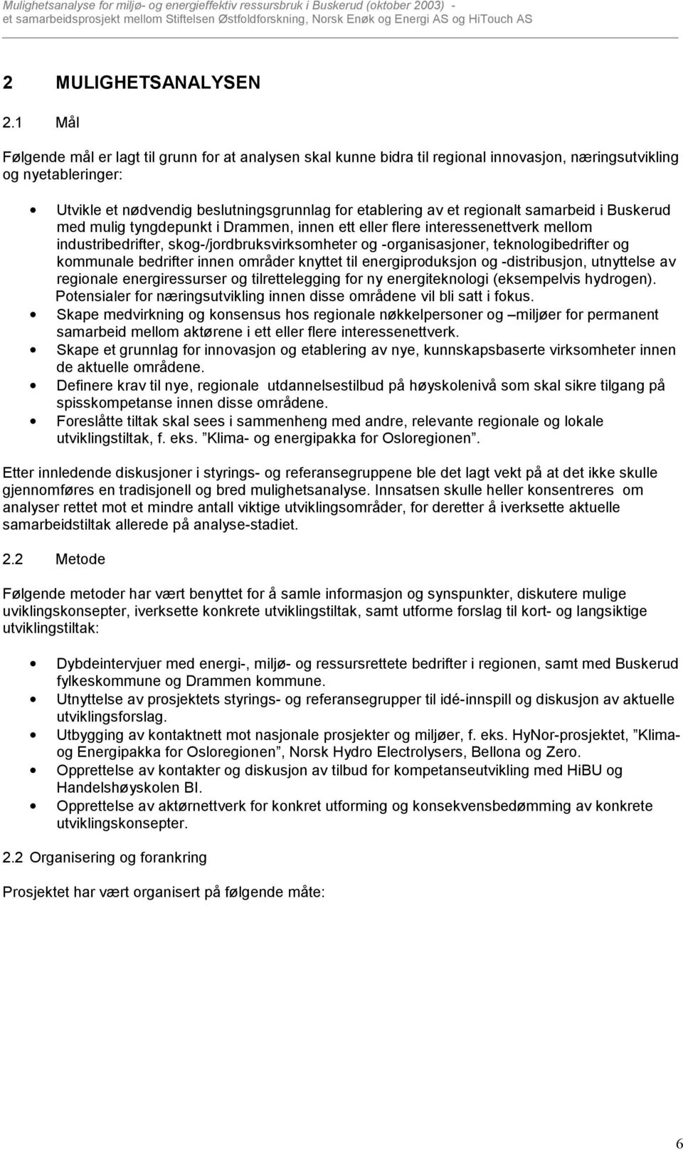 regionalt samarbeid i Buskerud med mulig tyngdepunkt i Drammen, innen ett eller flere interessenettverk mellom industribedrifter, skog-/jordbruksvirksomheter og -organisasjoner, teknologibedrifter og