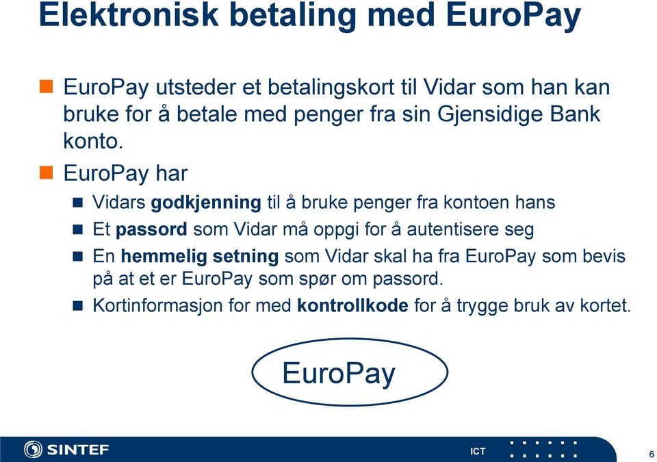 EuroPay har Vidars godkjenning til å bruke penger fra kontoen hans Et passord som Vidar må oppgi for å