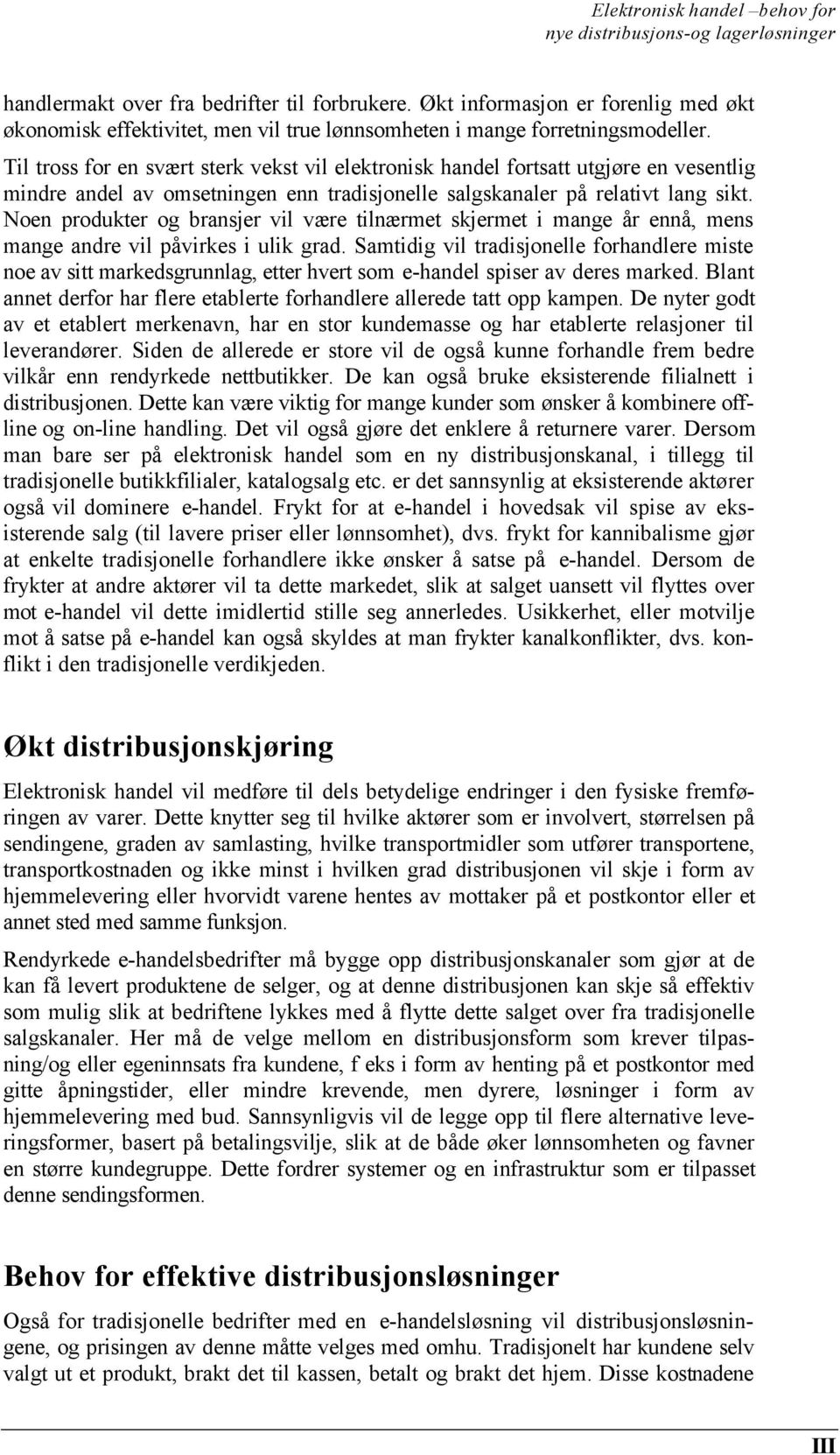 Til tross for en svært sterk vekst vil elektronisk handel fortsatt utgjøre en vesentlig mindre andel av omsetningen enn tradisjonelle salgskanaler på relativt lang sikt.