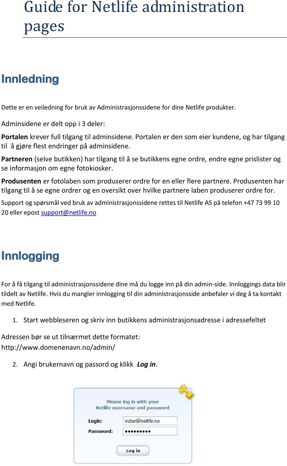 Partneren (selve butikken) har tilgang til å se butikkens egne ordre, endre egne prislister og se informasjon om egne fotokiosker.