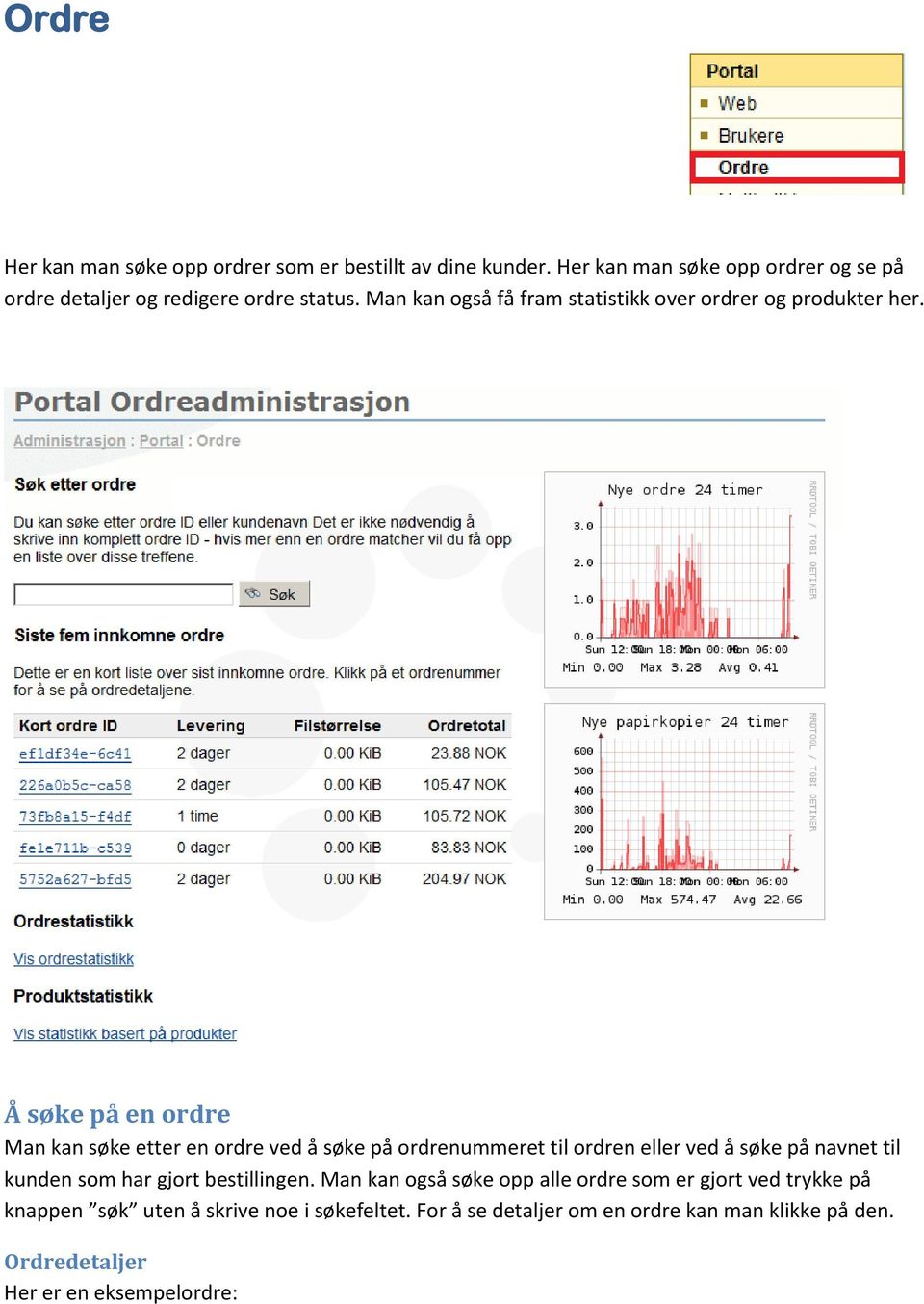 Å søke på en ordre Man kan søke etter en ordre ved å søke på ordrenummeret til ordren eller ved å søke på navnet til kunden som har gjort