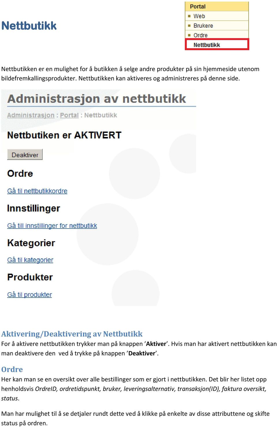 Hvis man har aktivert nettbutikken kan man deaktivere den ved å trykke på knappen Deaktiver. Ordre Her kan man se en oversikt over alle bestillinger som er gjort i nettbutikken.