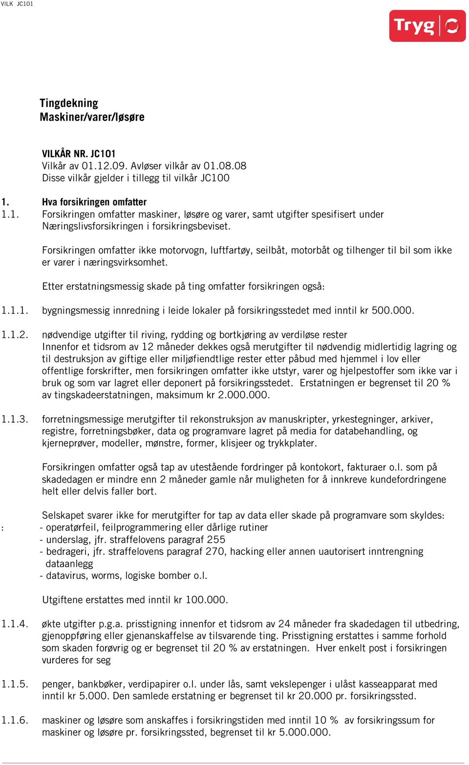 1.1. bygningsmessig innredning i leide lokaler på forsikringsstedet med inntil kr 500.000. 1.1.2.