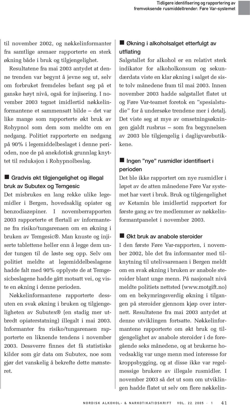 I november 2003 tegnet imidlertid nøkkelinformantene et sammensatt bilde det var like mange som rapporterte økt bruk av Rohypnol som dem som meldte om en nedgang.