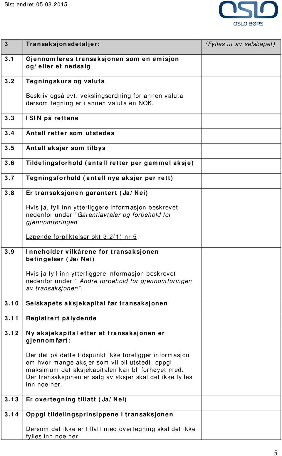 6 Tildelingsforhold (antall retter per gammel aksje) 3.7 Tegningsforhold (antall nye aksjer per rett) 3.