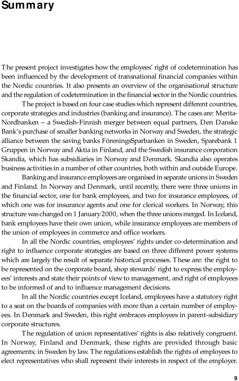 The project is based on four case studies which represent different countries, corporate strategies and industries (banking and insurance).