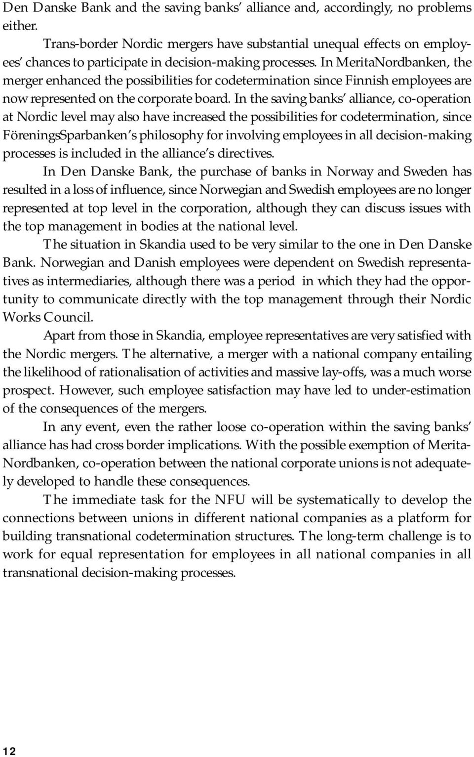 In MeritaNordbanken, the merger enhanced the possibilities for codetermination since Finnish employees are now represented on the corporate board.