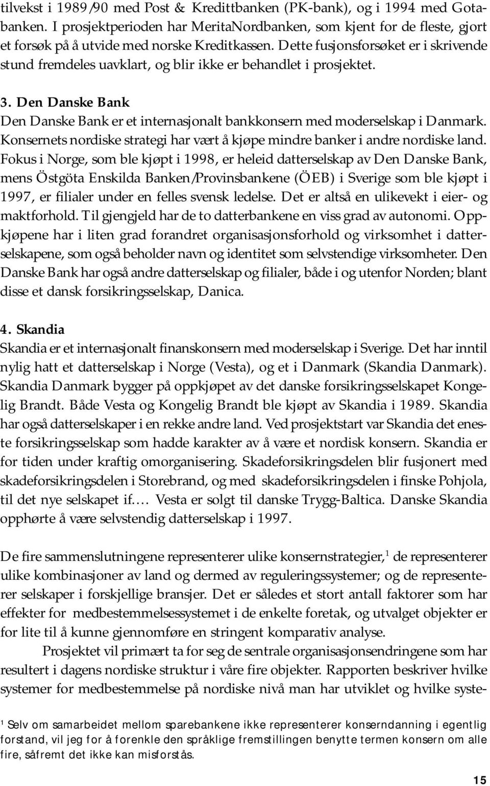 Konsernets nordiske strategi har vært å kjøpe mindre banker i andre nordiske land.