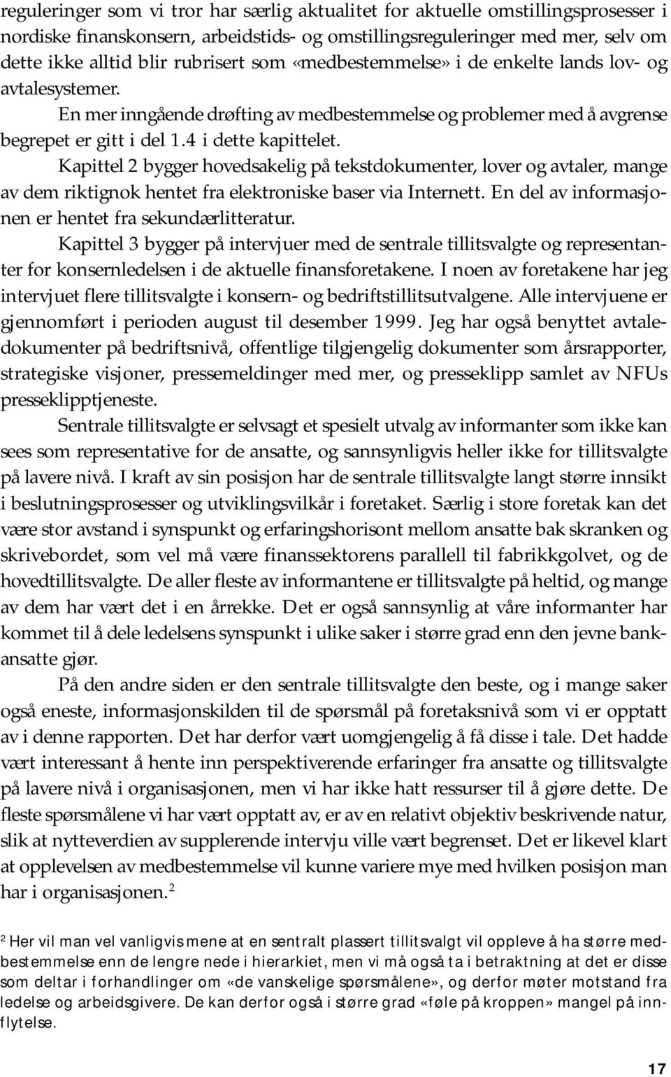 Kapittel 2 bygger hovedsakelig på tekstdokumenter, lover og avtaler, mange av dem riktignok hentet fra elektroniske baser via Internett. En del av informasjonen er hentet fra sekundærlitteratur.